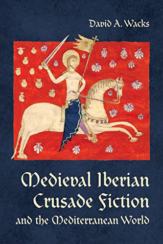 Medieval Iberian Crusade Fiction and the Mediterranean World (Toronto Iberic)