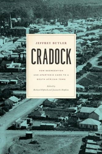 Cradock: How Segregation and Apartheid Came to a South African Town (Reconsiderations in Southern African History)