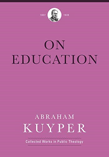 On Education - Abraham Kuyper Collected Works in Public Theology