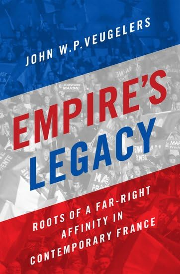 Empire's Legacy: Roots of a Far-Right Affinity in Contemporary France (Oxford Studies in Culture and Politics)
