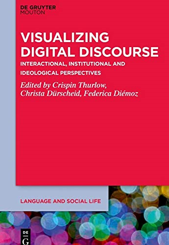 Visualizing Digital Discourse: Interactional, Institutional and Ideological Perspectives (Language and Social Life [LSL])