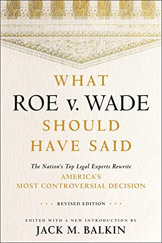 What Roe V. Wade Should Have Said: The Nation's Top Legal Experts Rewrite America's Most Controversial Decision, Revised Edition