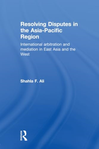 Resolving Disputes in the Asia-Pacific Region: International Arbitration and Mediation in East Asia and the West