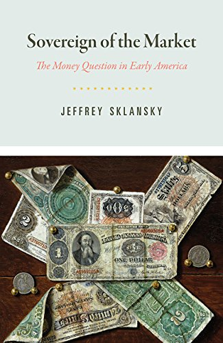 Sovereign of the Market: The Money Question in Early America (American Beginnings, 1500 - 1900)