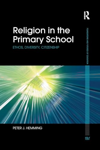 Religion in the Primary School: Ethos, diversity, citizenship (Foundations and Futures of Education)