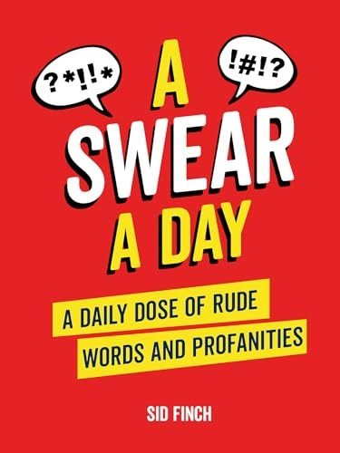 365 Days of Swearing: A Daily Dose of Rude and Ridiculous Words