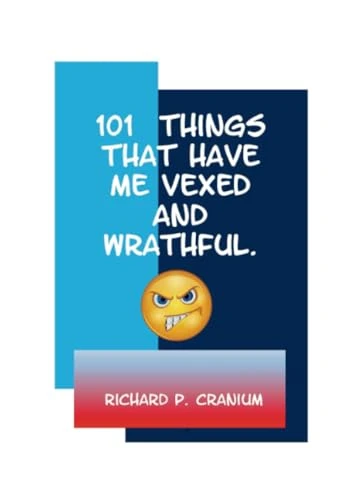 101 Things that have me vexed and wrathful
