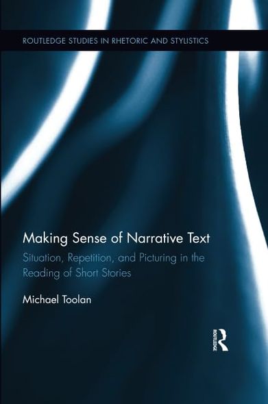 Making Sense of Narrative Text: Situation, Repetition, and Picturing in the Reading of Short Stories (Routledge Studies in Rhetoric and Stylistics)