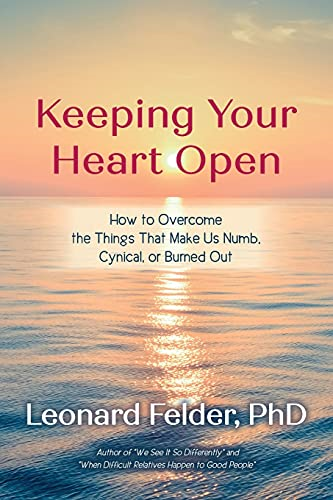 Keeping Your Heart Open:  - How to Overcome the Things -  That Make Us Numb,  - Cynical, or Burned Out