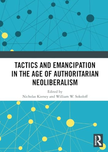 Tactics and Emancipation in  the Age of Authoritarian  Neoliberalism