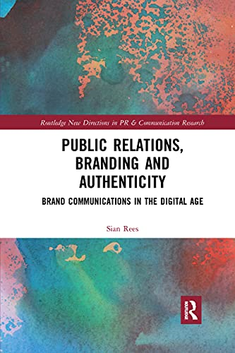 Public Relations, Branding and Authenticity: Brand Communications in the Digital Age (Routledge New Directions in PR & Communication Research)