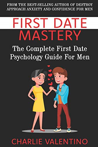 First Date Mastery: The Complete First Date Psychology Guide For Men