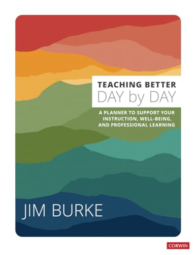 Teaching Better Day by Day: A Planner to Support Your Instruction, Well-Being, and Professional Learning (Corwin Teaching Essentials)
