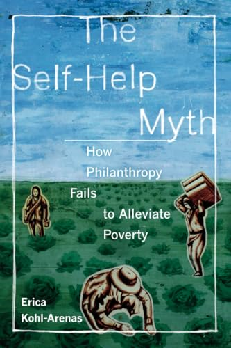 The Self-Help Myth: How Philanthropy Fails to Alleviate Poverty (Poverty, Interrupted)