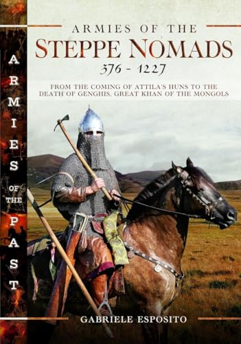 Armies of the Steppe  Nomads, 376-1227: from the  Coming of Attila's Huns to  the Death of Genghis,  Great Khan of the Mongols