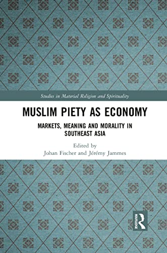 Muslim Piety as Economy: Markets, Meaning and Morality in Southeast Asia (Studies in Material Religion and Spirituality)
