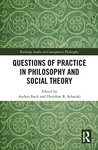 Questions of Practice in Philosophy and Social Theory (Routledge Studies in Contemporary Philosophy)