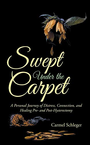 Swept Under the Carpet: A Personal Journey of Distress, Connection, and Healing Pre- And Post-Hysterectomy
