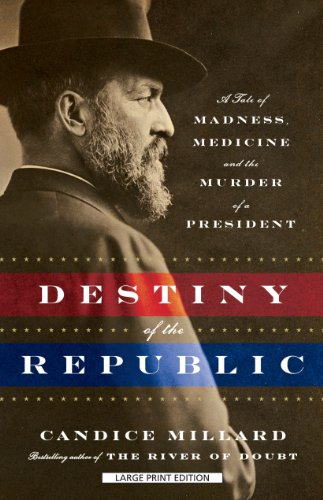 Destiny of the Republic: A Tale of Madness, Medicine, and the Murder of a President