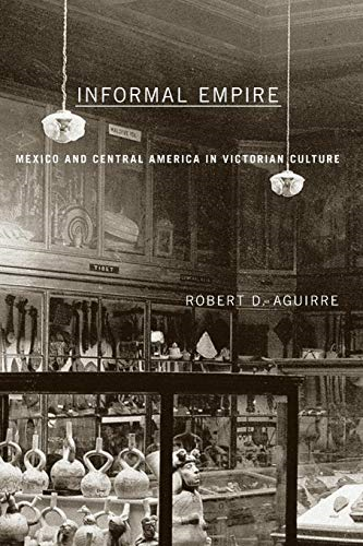 Informal Empire: Mexico and Central America in Victorian Culture