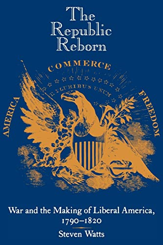 The Republic Reborn: War and the Making of Liberal America, 1790-1820 (New Studies in American Intellectual and...