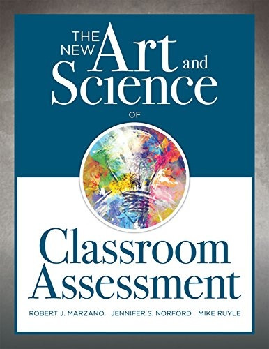 The New Art and Science of Classroom Assessment: (authentic Assessment Methods and Tools for the Classroom) (New Art and Science of Teaching)