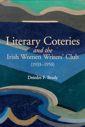 Literary Coteries and the Irish Women Writers' Club (1933-1958) (Liverpool English Texts and Studies)