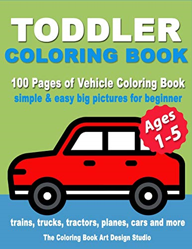 Toddler Coloring Book: Coloring Books for Toddlers: Simple & Easy Big Pictures Trucks, Trains, Tractors, Planes and Cars Coloring Books for Kids, Vehicle Coloring Book Activity Books for Preschooler Ages 1-3, 2-4, 3-5 (Toddler Coloring Books Ages 1-3