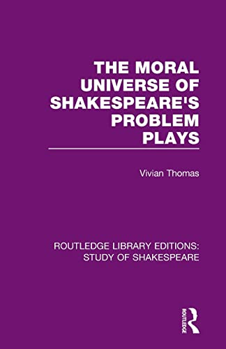 The Moral Universe of Shakespeare's Problem Plays (Routledge Library Editions: Study of Shakespeare)
