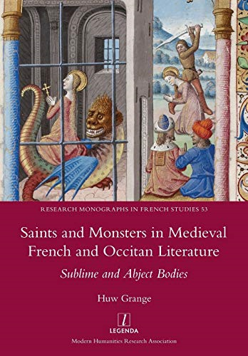 Saints and Monsters in Medieval French and Occitan Literature: Sublime and Abject Bodies (Research Monographs in French Studies)