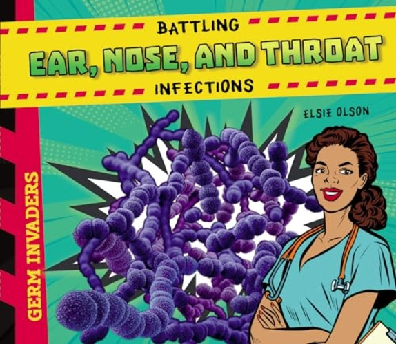 Battling Ear, Nose, and Throat Infections (Germ Invaders)