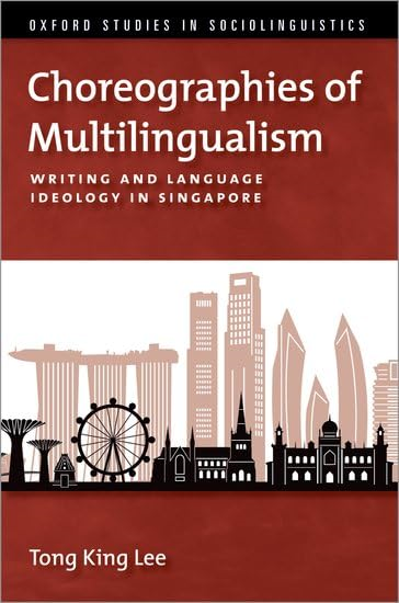 Choreographies of Multilingualism: Writing and Language Ideology in Singapore (OXFORD STUDIES SOCIOLINGUISTICS SERIES)