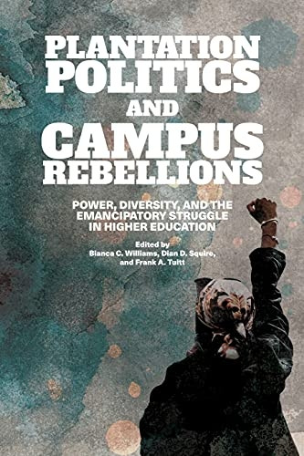 Plantation Politics and Campus Rebellions: Power, Diversity, and the Emancipatory Struggle in Higher Education (SUNY series, Critical Race Studies in Education)