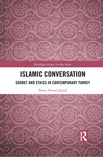 Islamic Conversation: Sohbet and Ethics in Contemporary Turkey (Routledge Islamic Studies Series)