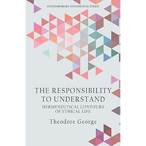 The Responsibility to Understand: Hermeneutical Contours of Ethical Life (Contemporary Continental Ethics)