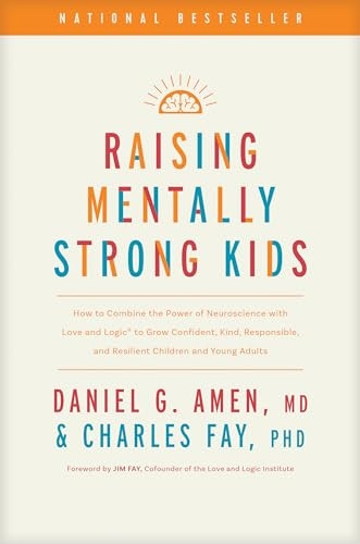 Raising Mentally Strong Kids: How to Combine the Power of Neuroscience with Love and Logic to Grow Confident, Kind, Responsible, and Resilient Child