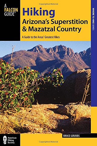 Hiking Arizona's Superstition and Mazatzal Country: A Guide to the Areas' Greatest Hikes (Regional Hiking Series)