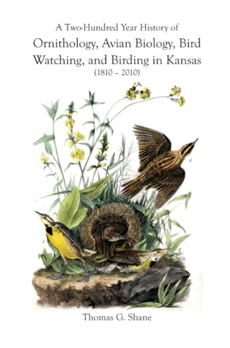 A Two-Hundred Year History of Ornithology, Avian Biology, Bird Watching, and Birding in Kansas (1810-2010)