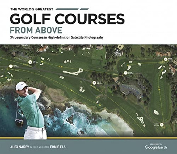 The World's Greatest Golf Courses From Above: 34 Legendary Courses in High-Definition Satellite Photographs