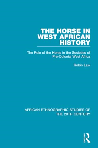 The Horse in West African History: The Role of the Horse in the Societies of Pre-Colonial West Africa (African Ethnographic Studies of the 20th Century)
