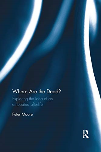Where are the Dead?: Exploring the idea of an embodied afterlife