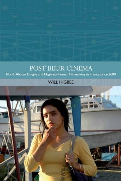Post-Beur Cinema: North African oÙmigr and Maghrebi-French Filmmaking in France since 2000 (Traditions in World...