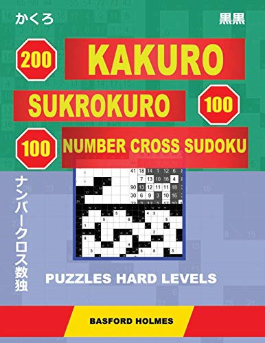 200 Kakuro - Sukrokuro 100 - 100 Number Cross Sudoku. Puzzles Hard Levels.: Holmes Presents Puzzles of Heavy Difficulty. Continue Your Sudoku Journey to Master Sudoku Skills. (Plus 250 Sudoku and 250 Puzzles That Can Be Printed) (Original Classic Sud