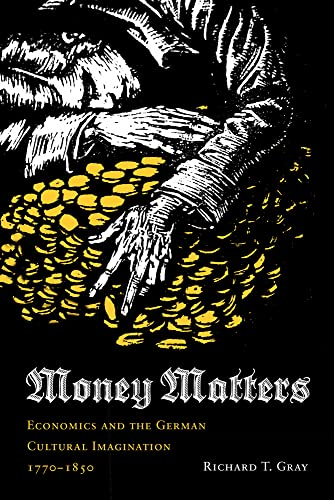 Money Matters: Economics and the German Cultural Imagination, 1770-1850 (Literary Conjugations): Economics and the German Cultural Imagination, 1770-1850 (Literary Conjugations)