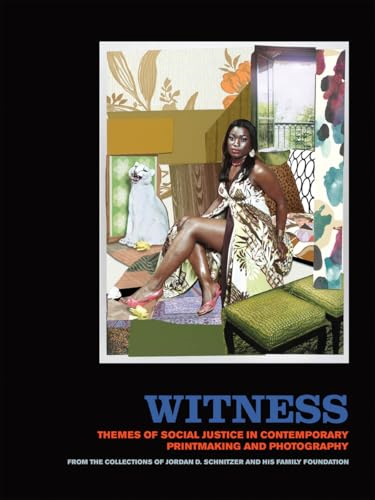 Witness: Themes of Social Justice in Contemporary Printmaking and Photography: From the Collections of Jordan D. Schnitzer and His Family Foundation