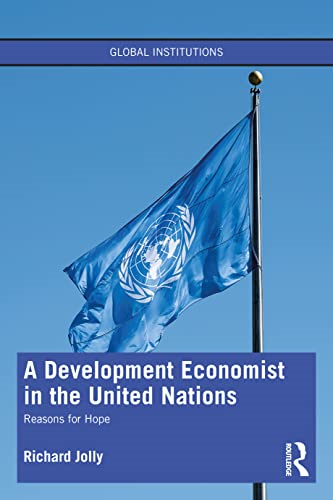 A Development Economist in the United Nations: Reasons for Hope (Global Institutions)