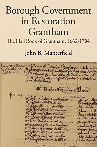 Borough Government in Restoration Grantham: The Hall Book of Grantham, 1662-1704 (Publications of the Lincoln Record Society)