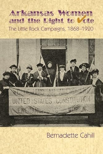Arkansas Women and the Right to Vote: The Little Rock Campaigns: 1868-1920