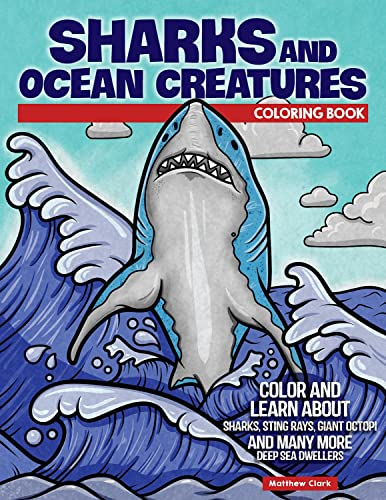 Sharks and Ocean Creatures Coloring Book: Color and Learn About Sharks, Sting Rays, Giant Octopi and Many More Deep Sea Dwellers