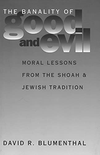 Banality of Good and Evil: Moral Lessons from the Shoah and Jewish Tradition